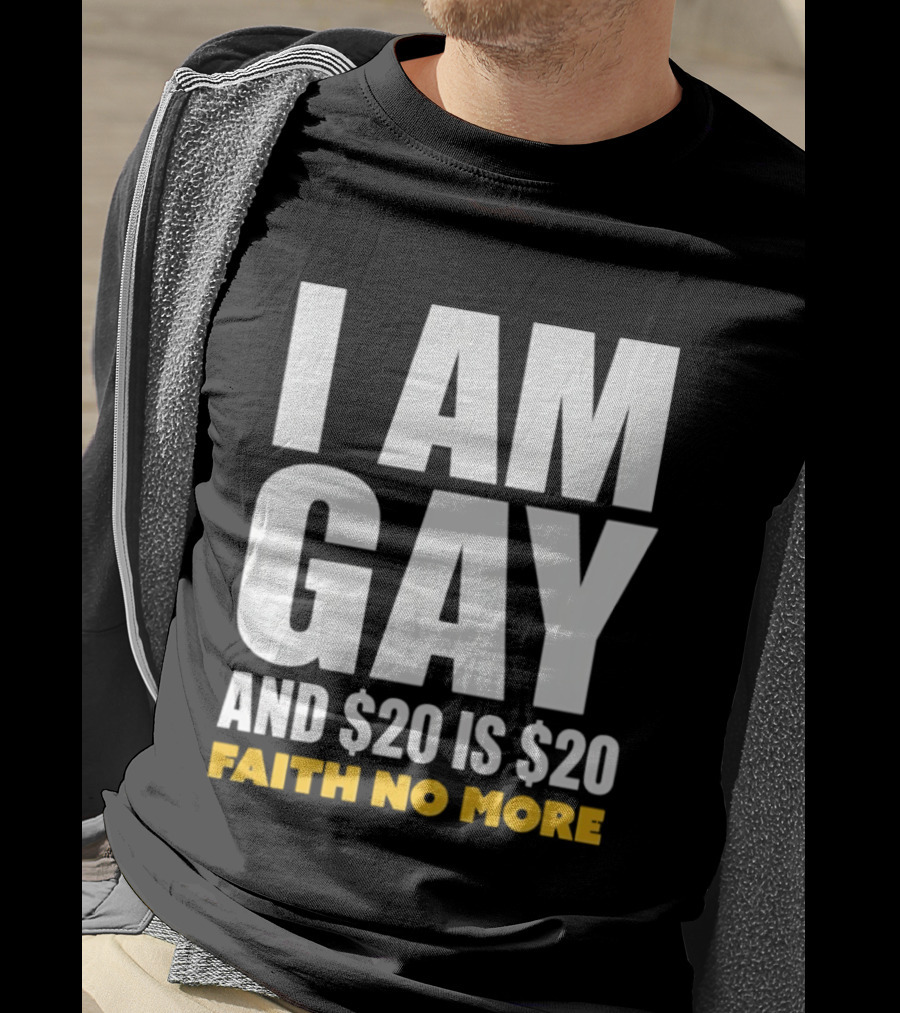 I Am Gay And $20 Is $20 Faith No More T-Shirt