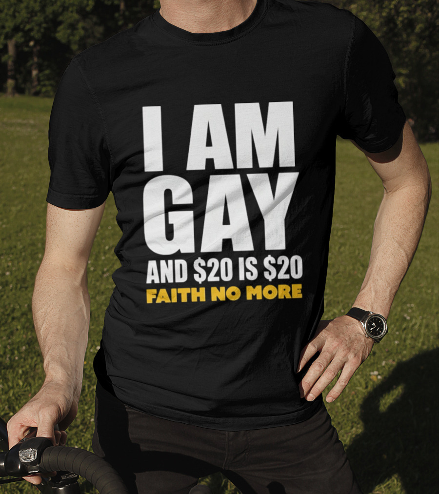 I Am Gay And $20 Is $20 Faith No More T-Shirt
