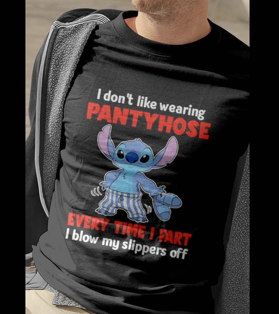 I Don't Like Wearing Pantyhose Every Time I Fart I Blow My Slippers Off Stitch T-Shirt