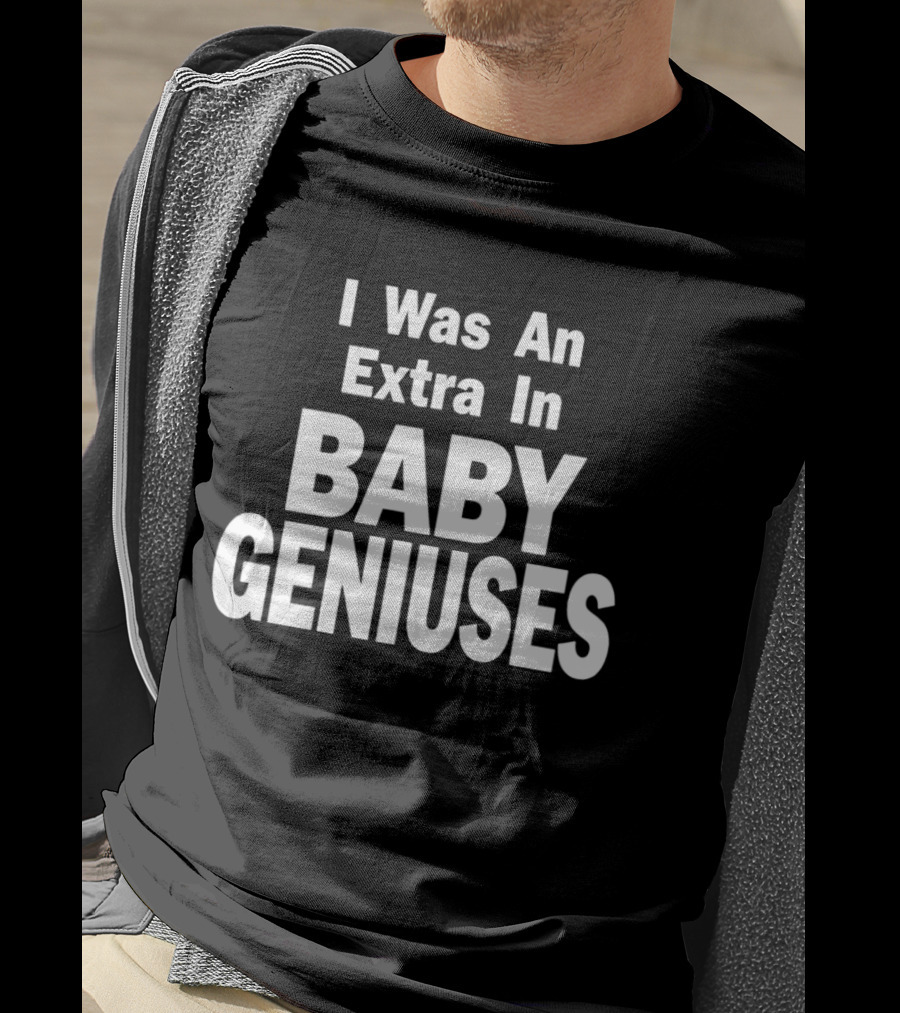 I Was An Extra In Baby Geniuses Film Production T-Shirt