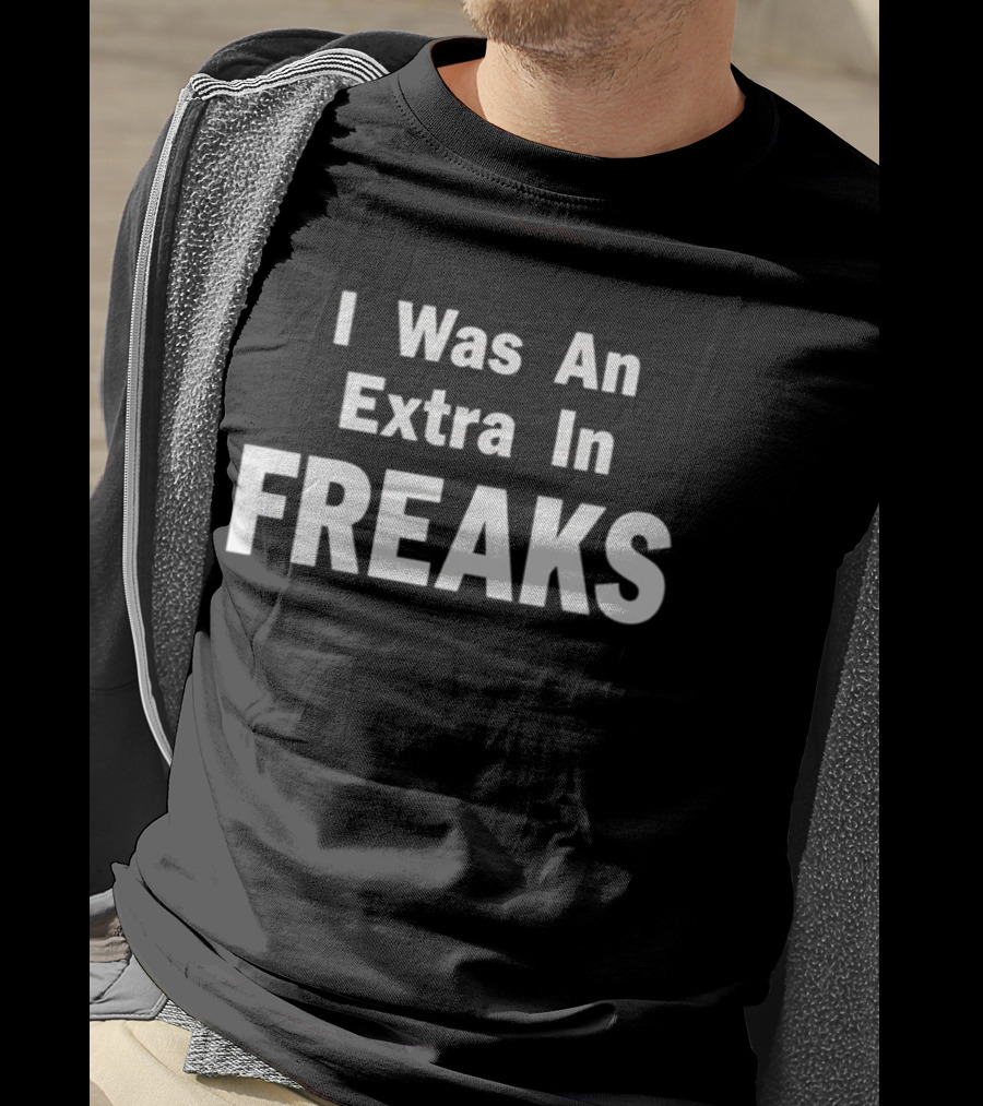 I Was An Extra In Freaks Tod Browning Cult T-Shirt