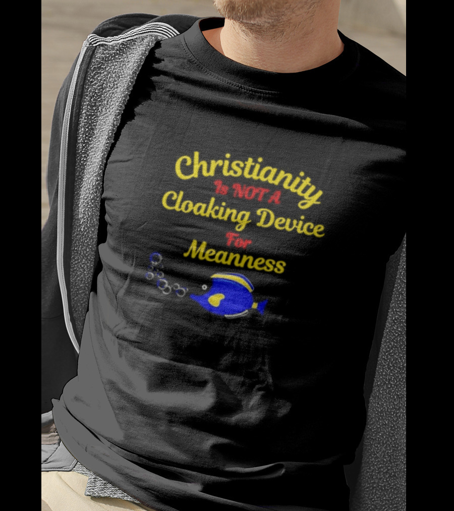 Christianity Is Not A Cloaking Device For Meanness With Blue Fish T-Shirt