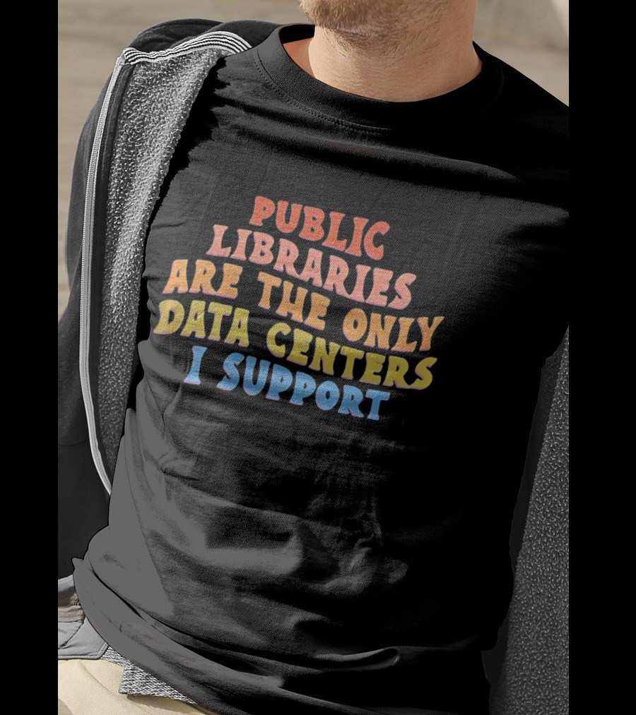 Public Libraries Are The Only Data Centers I Support T-Shirt