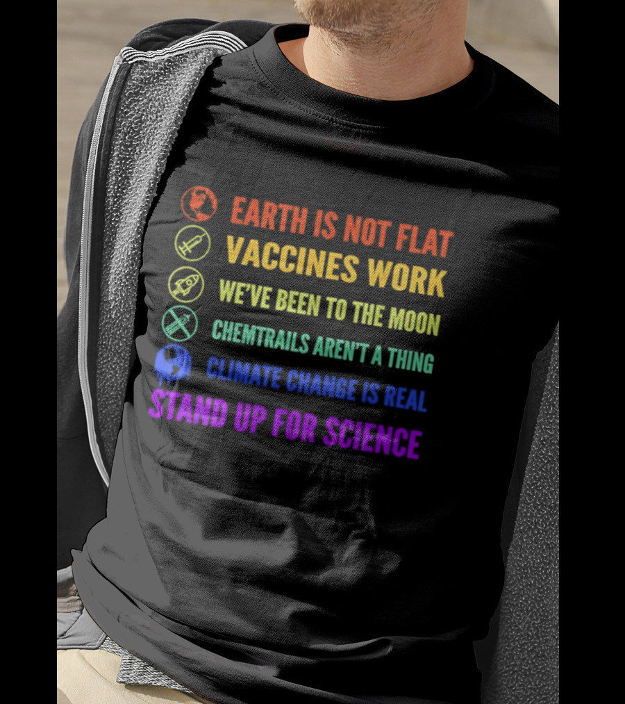 Stand Up For Science Earth Is Not Flat Vaccines Work Moon Landing Chemtrails Aren't A Thing Climate Change Is Real T-Shirt