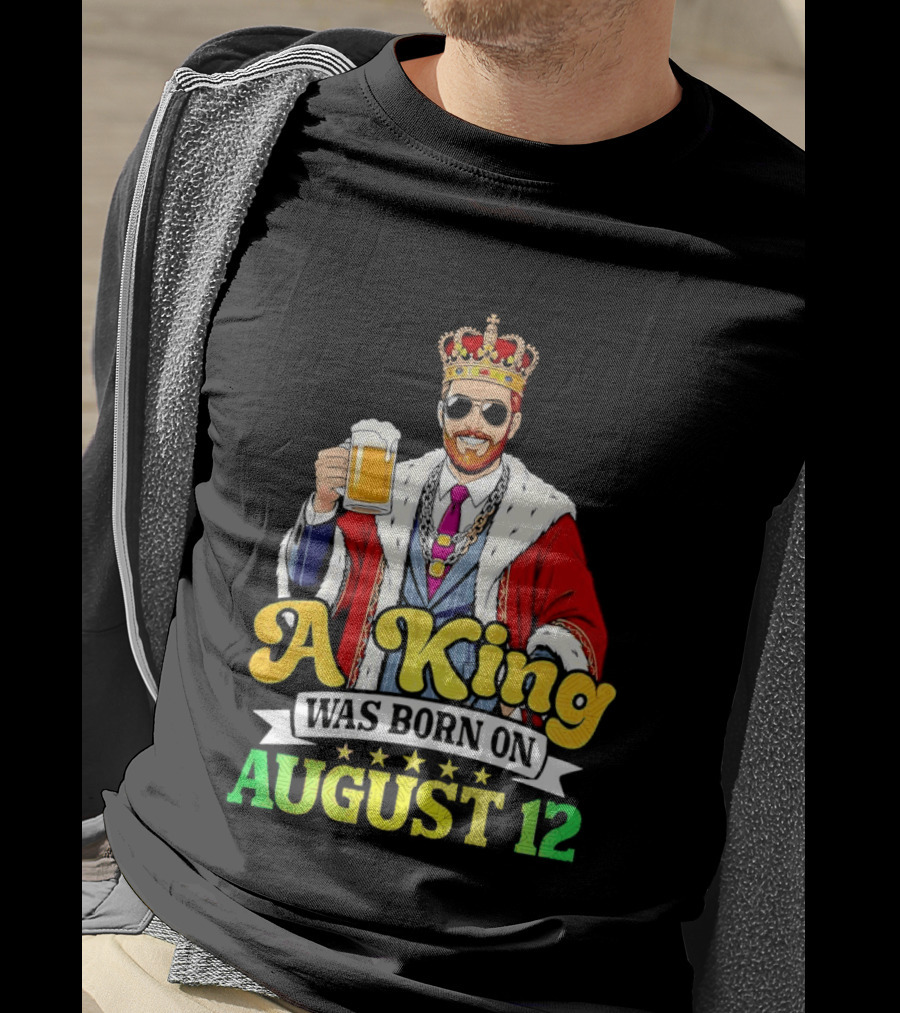 A King Was Born On August 12 Beer Cheers Celebration T-Shirt