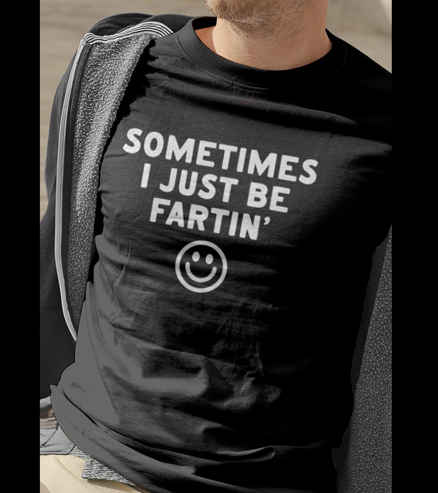 Sometimes I Just Be Fartin Funny Smile Face Emoji T-Shirt