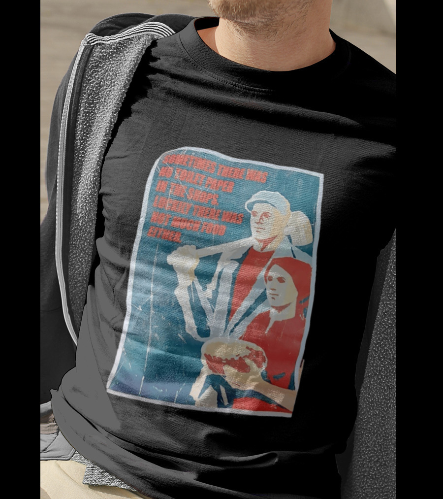 Sometimes There Was No Toilet Paper In The Shops Luckily There Was Not Much Food Either Vintage Propaganda T-Shirt
