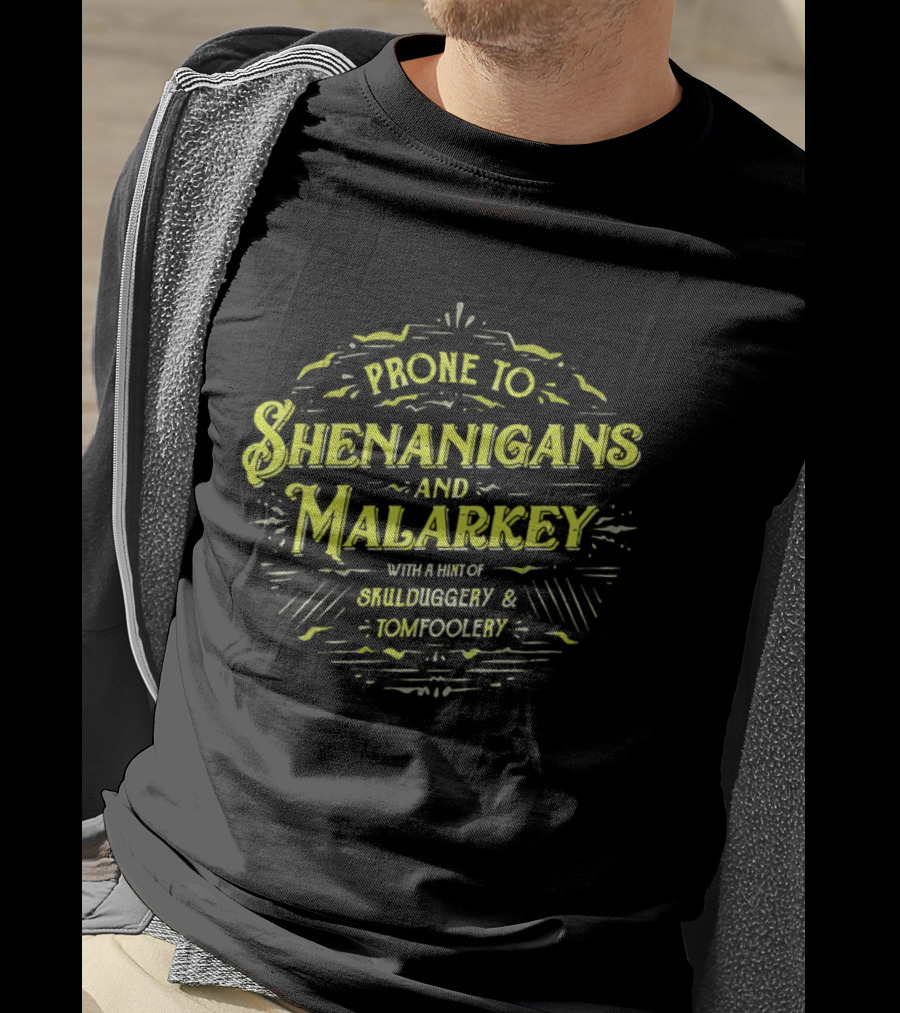 Prone To Shenanigans And Malarkey With A Hint Of Skulduggery And Tomfoolery St Patricks Day Saying Green T-Shirt