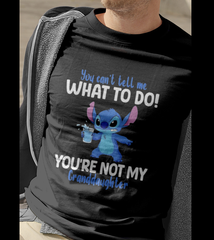 You Can't Tell Me What To Do Stitch You're Not My Granddaughter T-Shirt