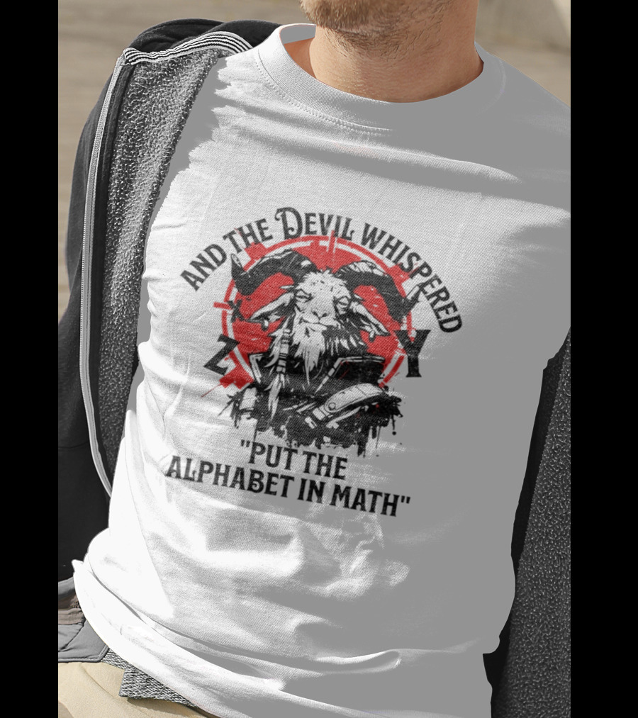 And The Devil Whispered Put The Alphabet In Math Goat T-Shirt