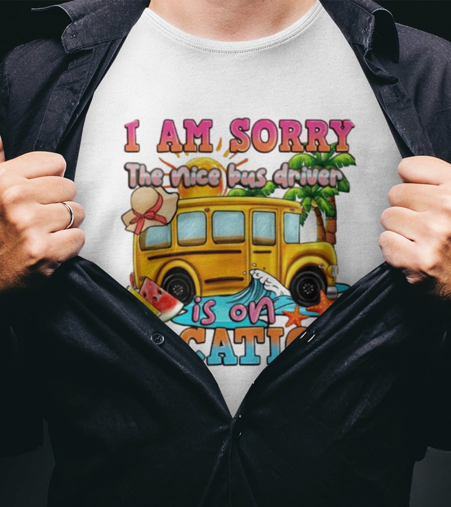 I Am Sorry The Nice Bus Driver Is On Vacation Summer Fun And Relaxation T-Shirt