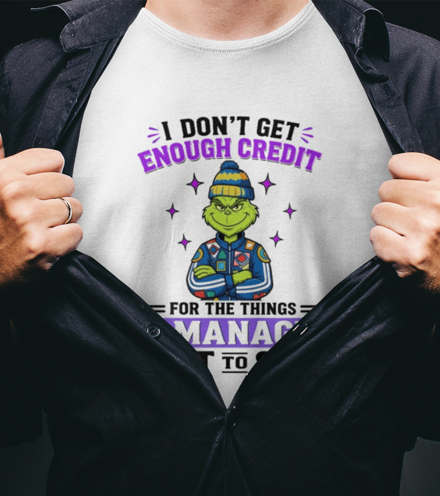 I Don't Get Enough Credit Grinch Style For The Things I Manage Not To Say T-Shirt