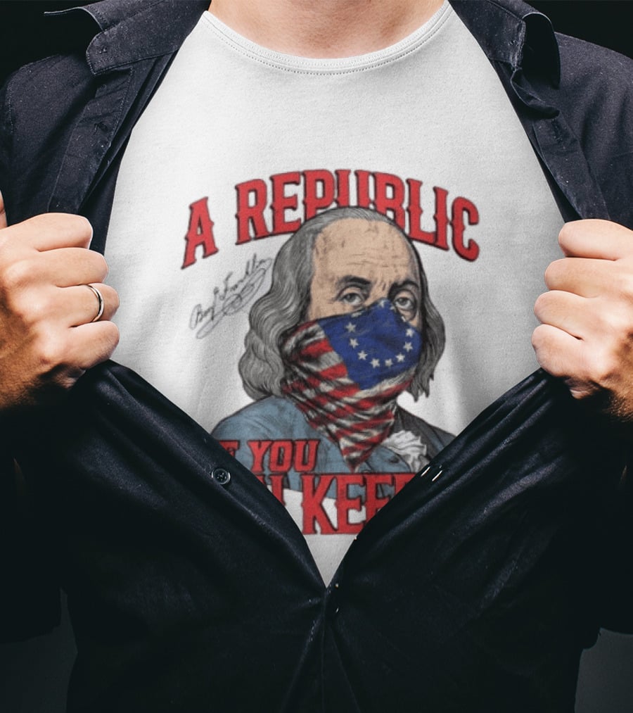 A Republic If You Can Keep It Benjamin Franklin With Stars And Stripes Mask T-Shirt