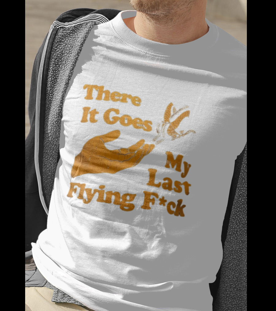 There It Goes My Last Flying F*ck Hand Gesture Trend T-Shirt