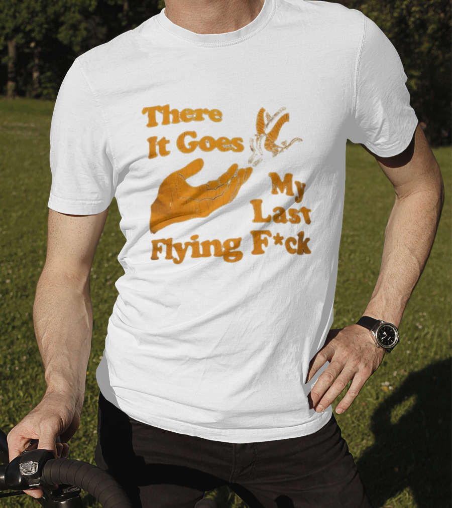 There It Goes My Last Flying F*ck Hand Gesture Trend T-Shirt