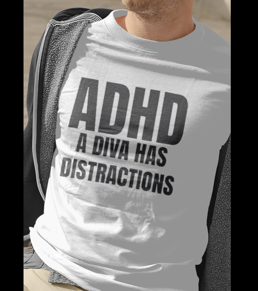 ADHD A Diva Has Distractions T-Shirt