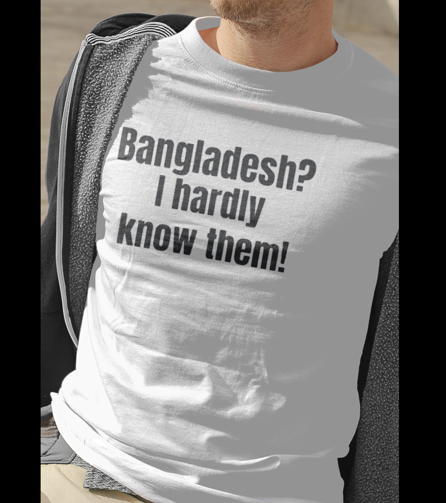 Bangladesh I Hardly Know Them Funny Phrase T-Shirt