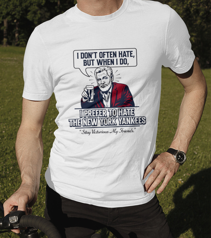 Boston Baseball I Don't Often Hate But When I Do I Prefer To Hate The New York Yankees Stay Victorious My Friends T-Shirt