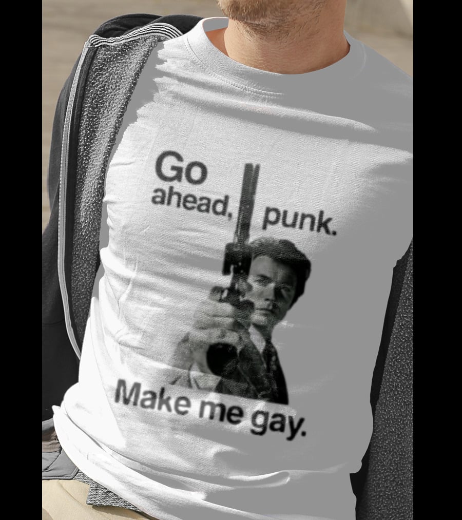 Clint Eastwood Go Ahead Punk Make Me Gay T-Shirt