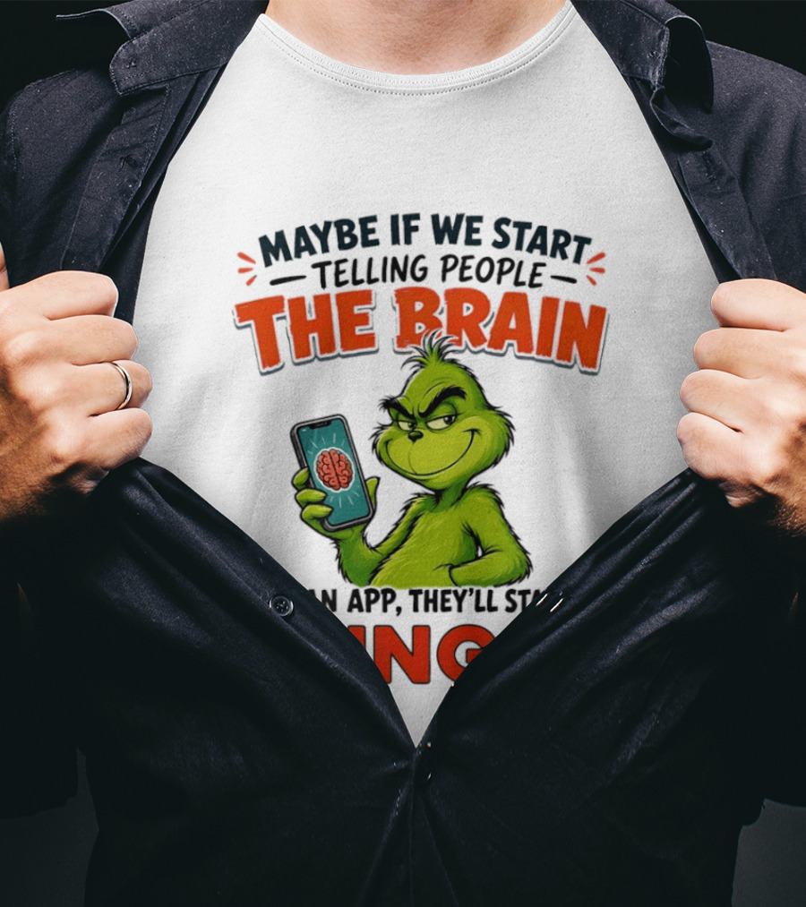 Maybe If We Tell People The Brain Is An App They'll Start Using It Grinch T-Shirt
