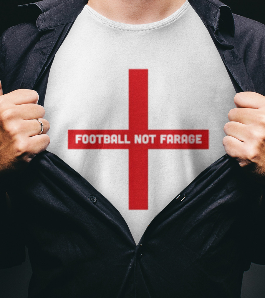 Football Not Farage UK Politics England Flag T-Shirt