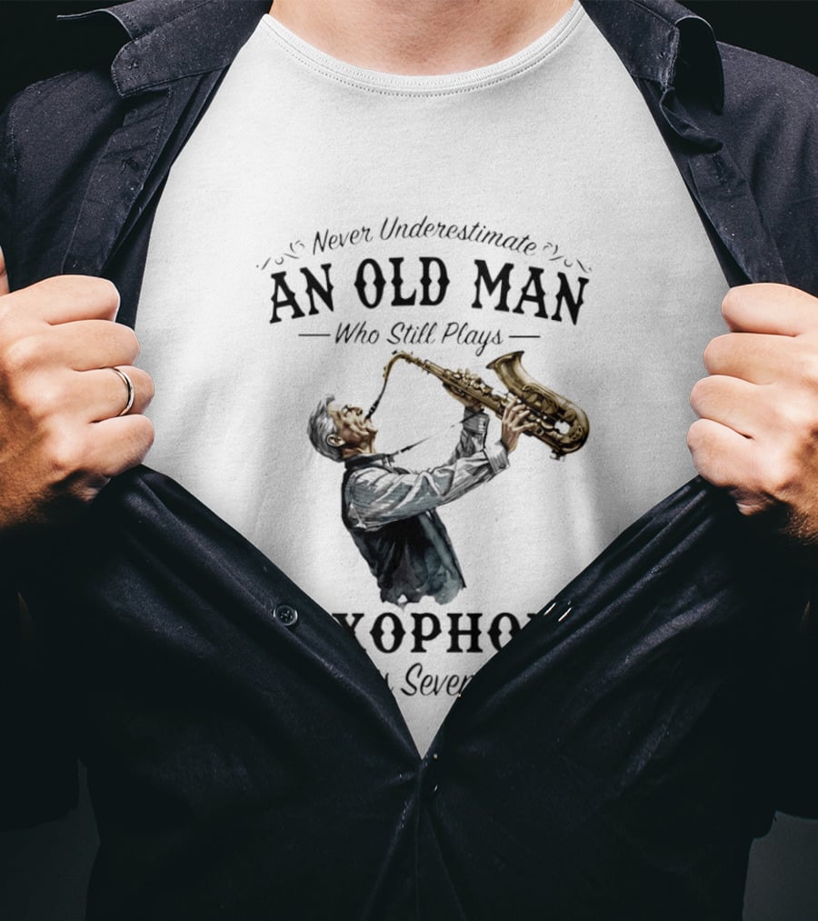 Never Underestimate An Old Man Who Still Plays Saxophone In His Seventies T-Shirt