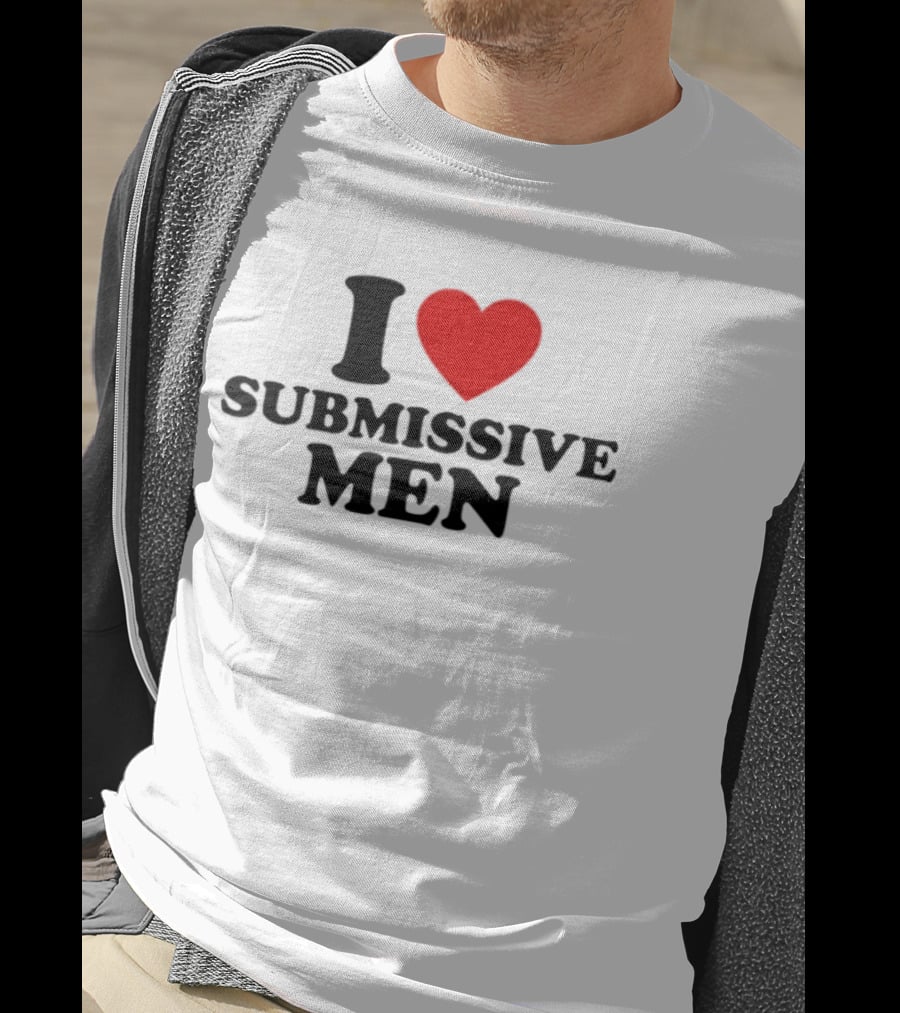 I Love Submissive Men Humor T-Shirt