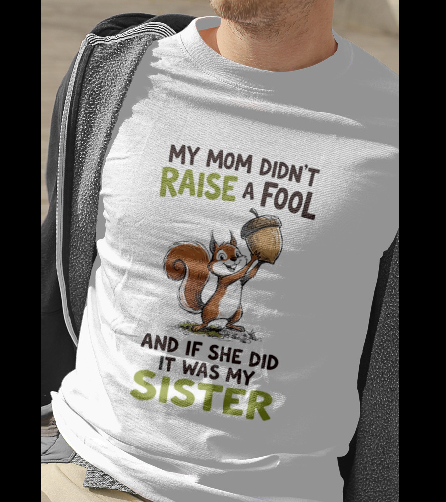 My Mom Didn't Raise A Fool Squirrel Holding Acorn Humorous Sister T-Shirt