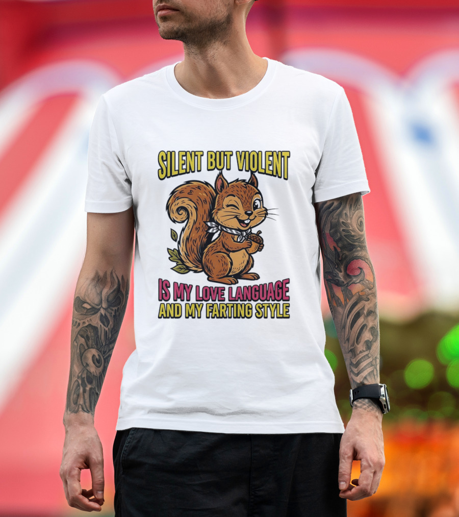 Silent But Violent Squirrel Is My Love Language And My Farting T-Shirt