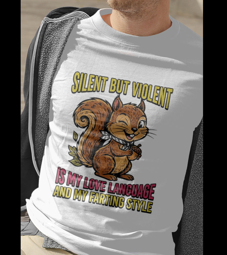 Silent But Violent Squirrel Is My Love Language And My Farting T-Shirt