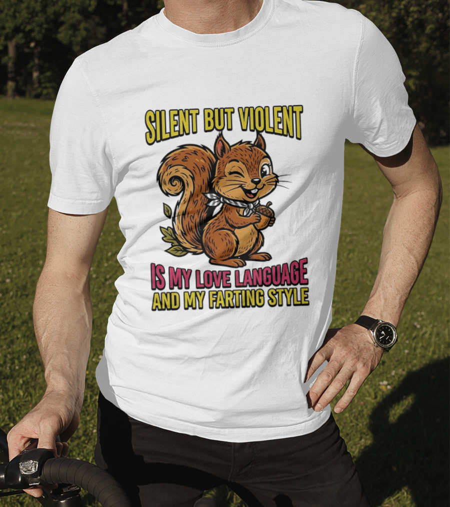 Silent But Violent Squirrel Is My Love Language And My Farting T-Shirt