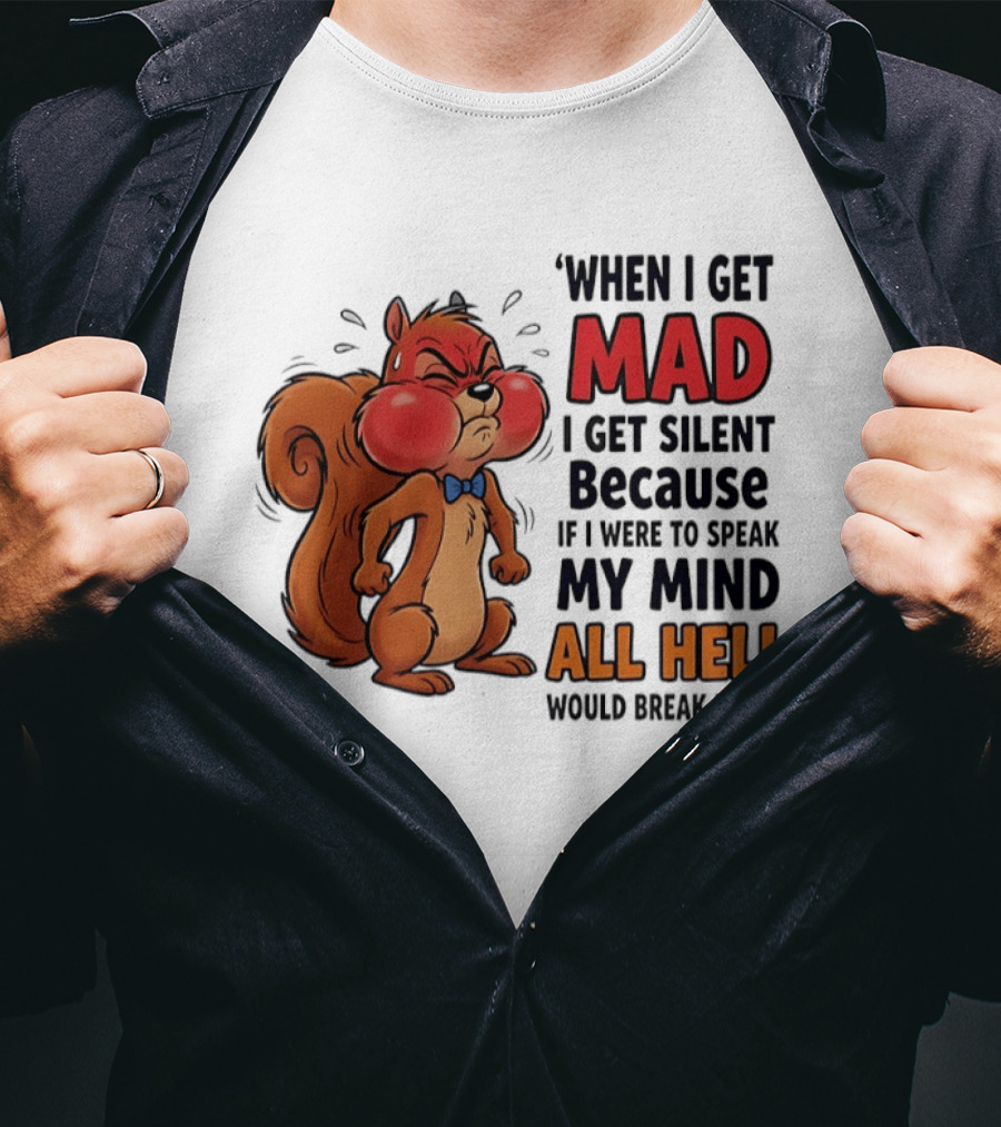 When I Get Mad I Get Silent Squirrel My Mind All Hell Would Break Loose T-Shirt