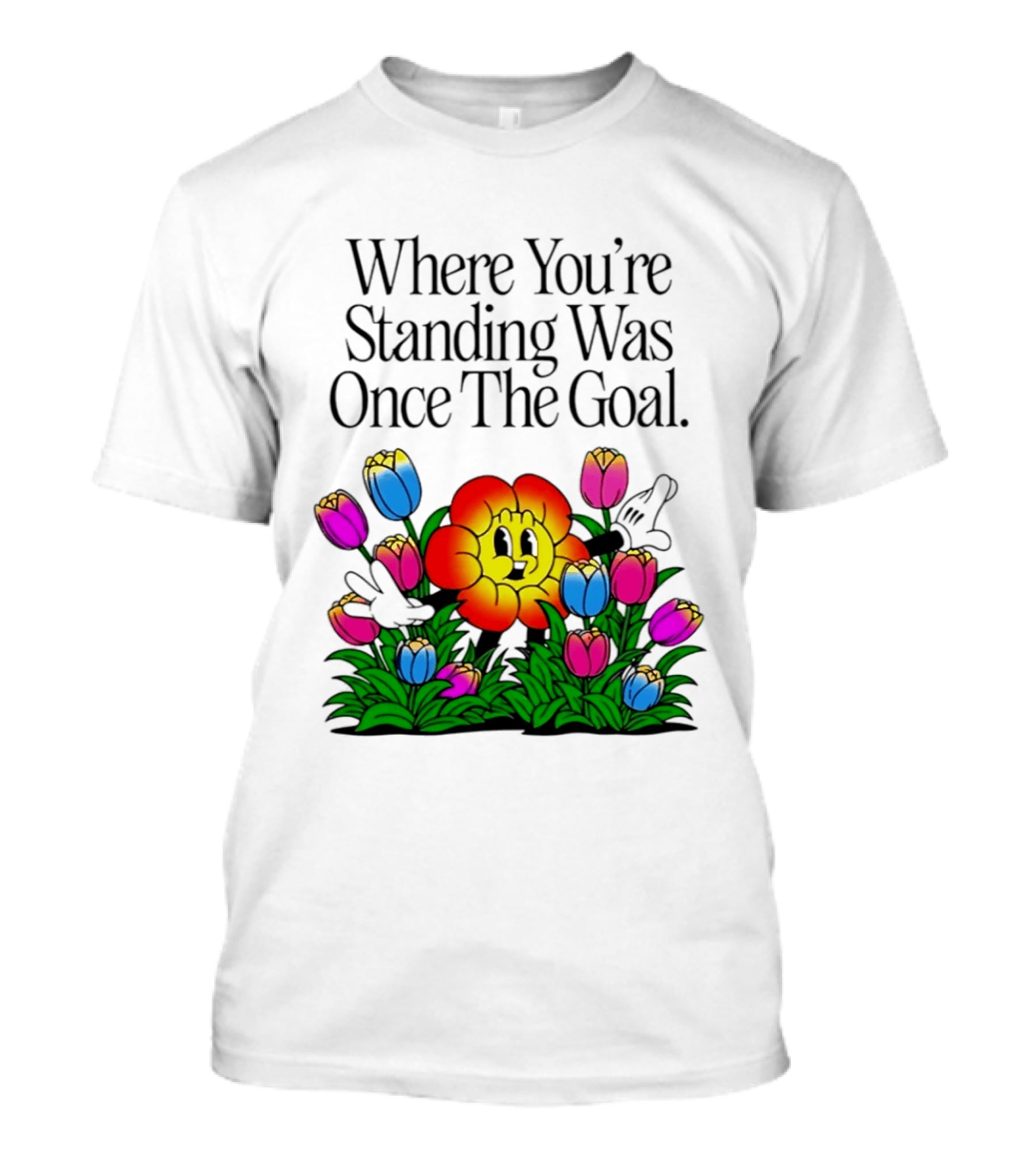 Where You're Standing Was Once The Goal Cartoon Flower Surrounded By Colorful Tulips T-Shirt