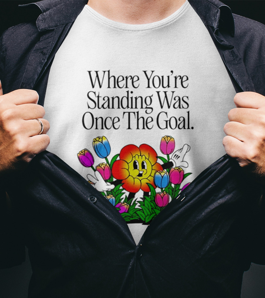 Where You're Standing Was Once The Goal Cartoon Flower Surrounded By Colorful Tulips T-Shirt