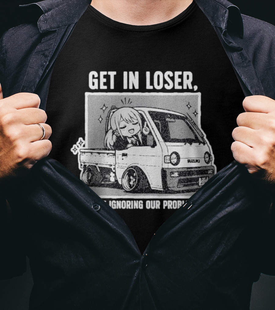 Get In Loser Suzuki Anime Ignoring Our Problems T-Shirt
