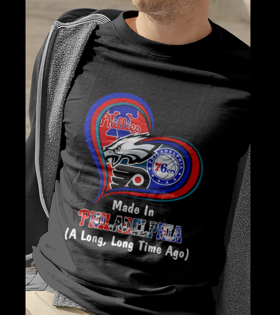 Philadelphia Phillies Eagles 76ers Flyers Made In Philadelphia A Long Long Time Ago T-Shirt