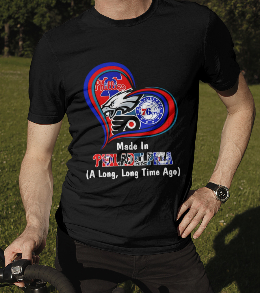 Philadelphia Phillies Eagles 76ers Flyers Made In Philadelphia A Long Long Time Ago T-Shirt