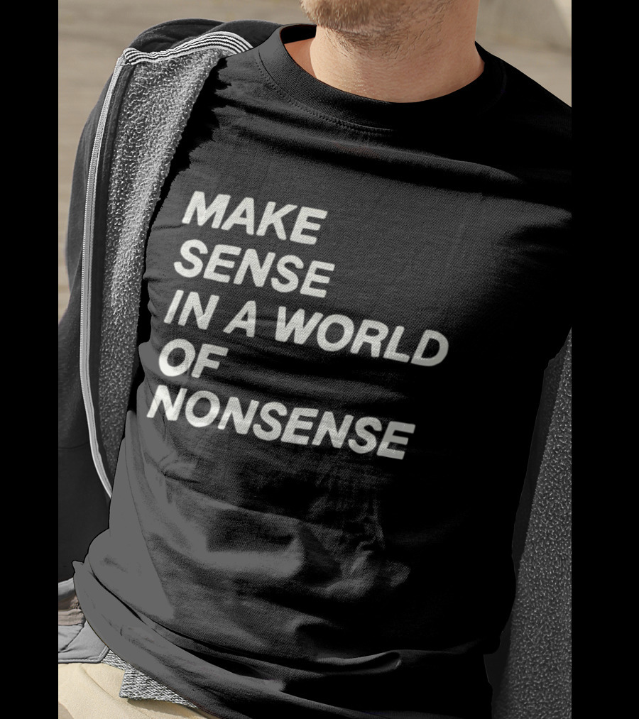 Make Sense In A World Of Nonsense T-Shirt