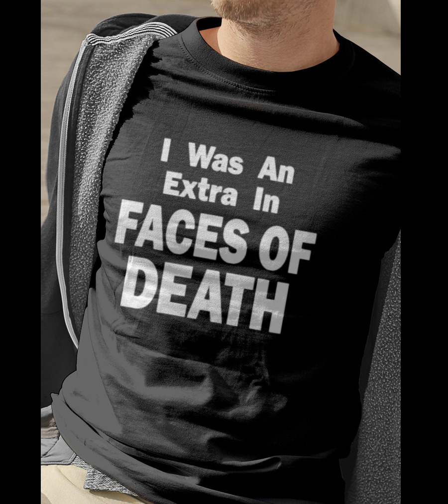I Was An Extra In Faces Of Death Horror Movie Iconic Phrase T-Shirt