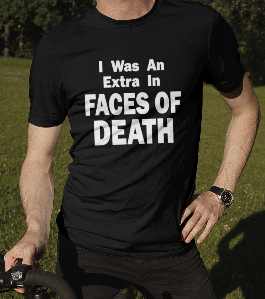 I Was An Extra In Faces Of Death Horror Movie Iconic Phrase T-Shirt