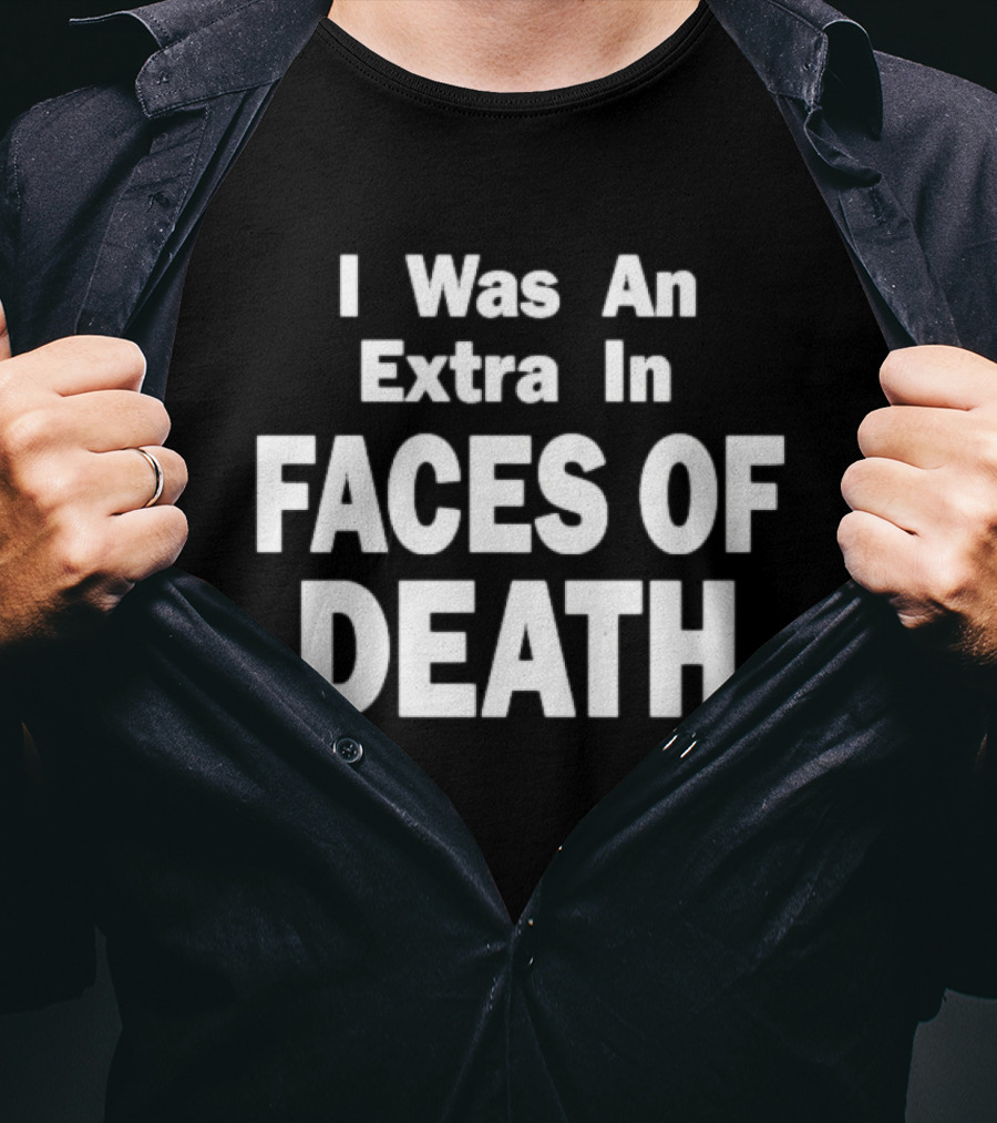 I Was An Extra In Faces Of Death Horror Movie Iconic Phrase T-Shirt