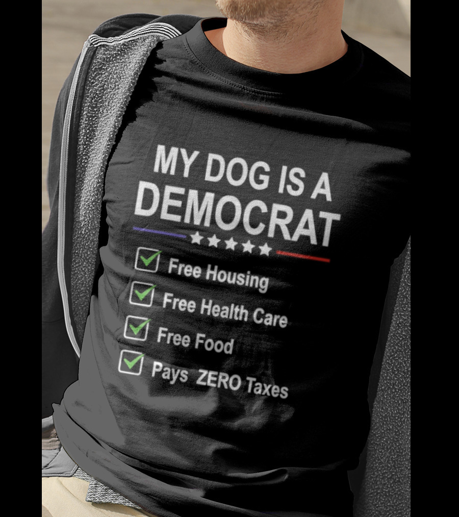 My Dog Is A Democrat Free Housing Health Care Food Zero Taxes T-Shirt