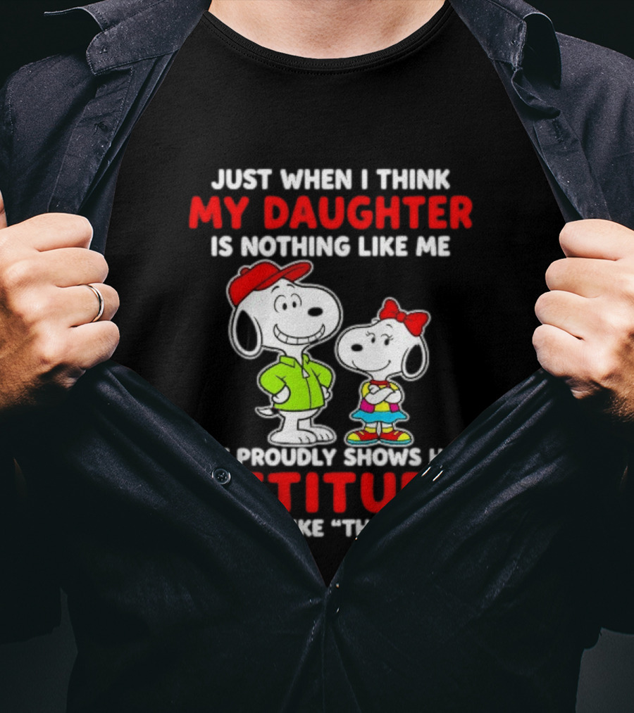 Just When I Think My Daughter Is Nothing Like Me She Proudly Shows Her Attitude Peanuts Characters T-Shirt