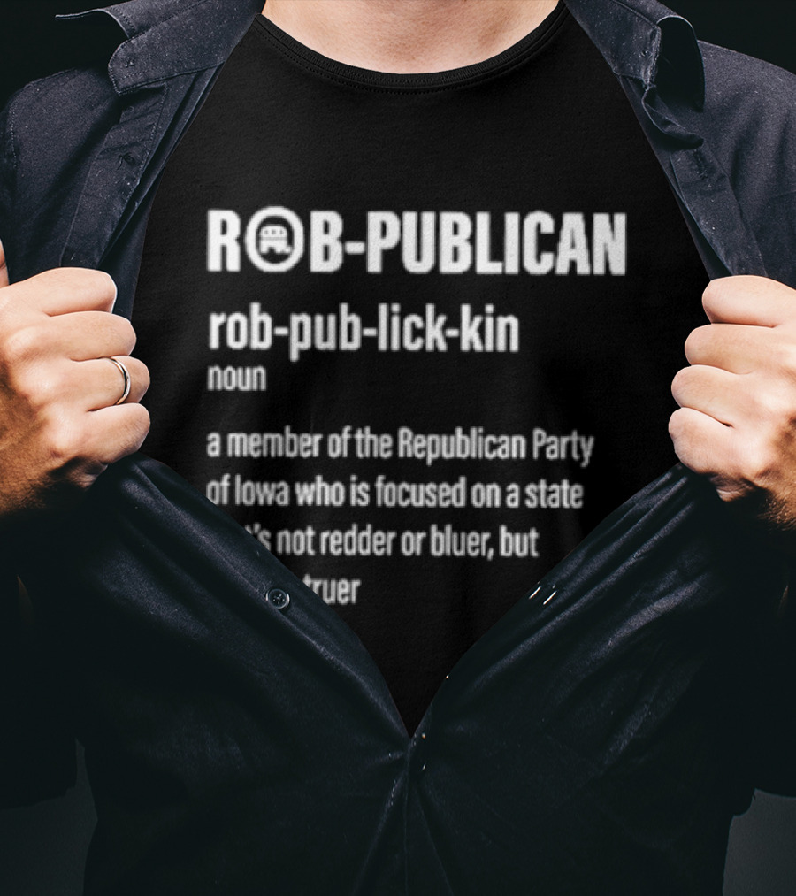 Rob Publican Definition Member Of Republican Party Of Iowa Focused On Better Truer State T-Shirt