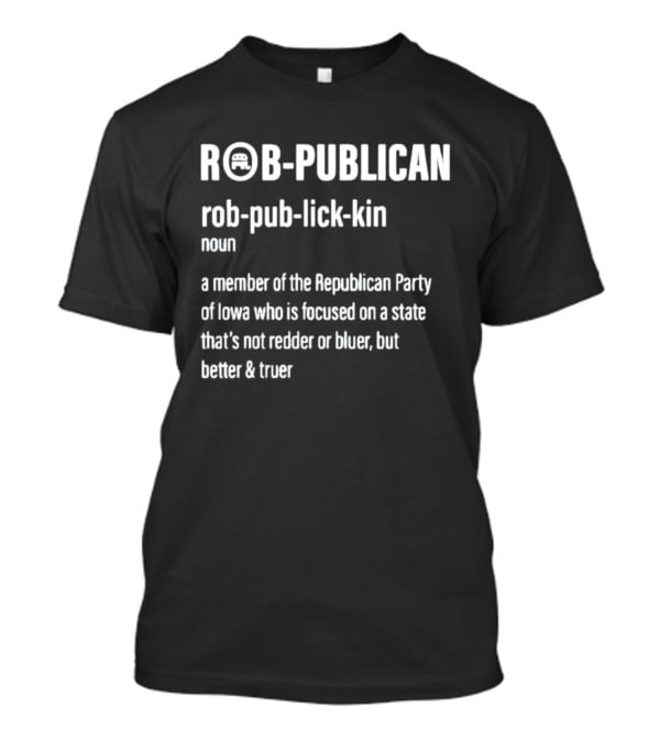 ROBPUBLICAN Member Of Republican Party Of Iowa Better And Truer Focused State T-Shirt