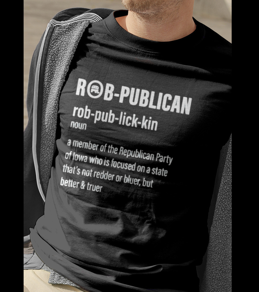ROBPUBLICAN Member Of Republican Party Of Iowa Better And Truer Focused State T-Shirt
