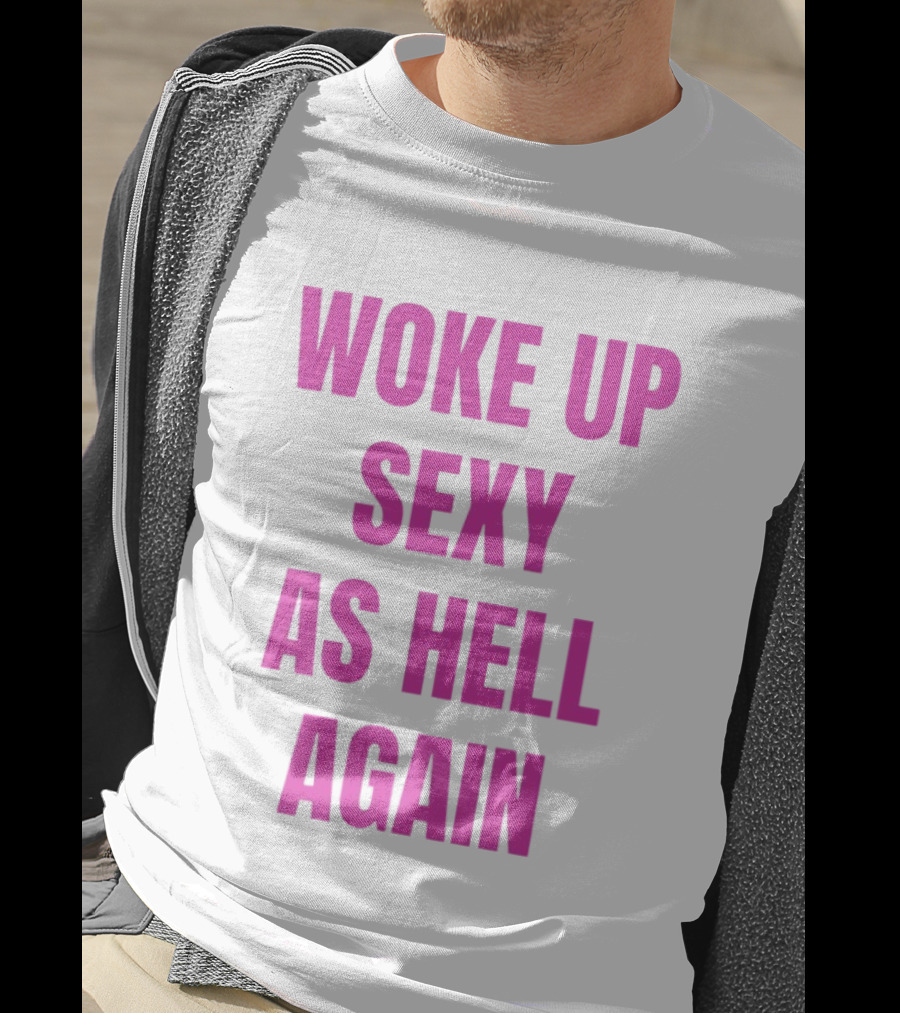Woke Up Sexy As Hell Again Bold Pink T-Shirt