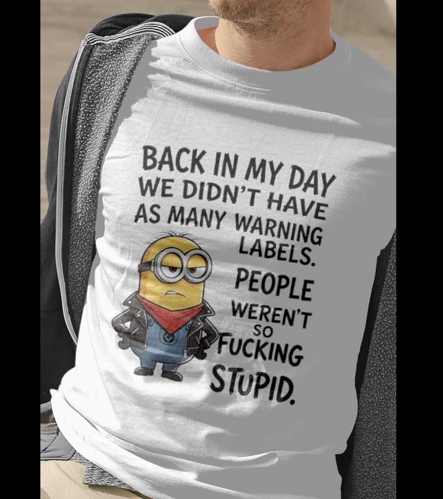 Back In My Day We Didn't Have As Many Warning Labels Minions Weren't So Stupid T-Shirt