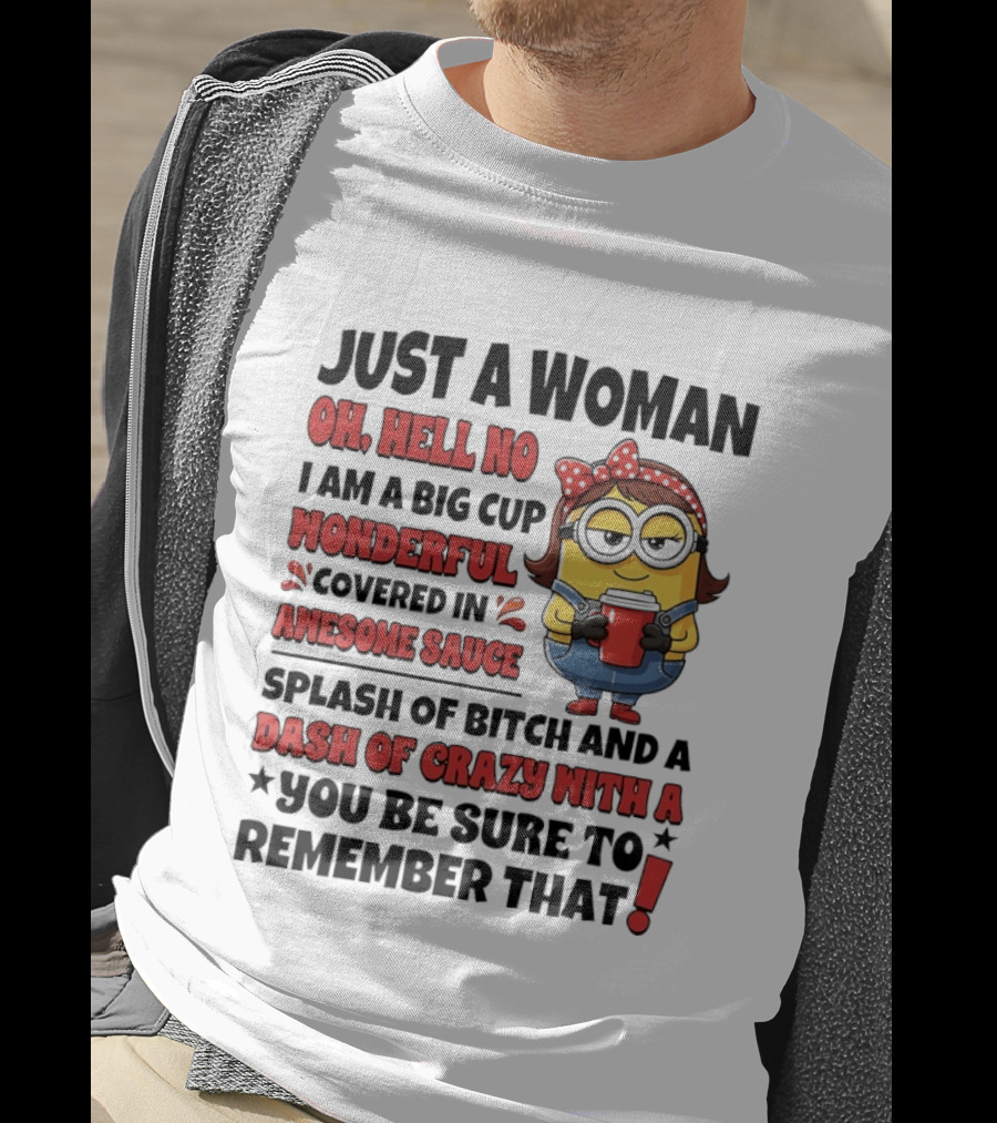 Just A Woman Oh Hell No Big Cup Wonderful Covered In Awesome Sauce Dash Of Crazy Remember That Minions T-Shirt