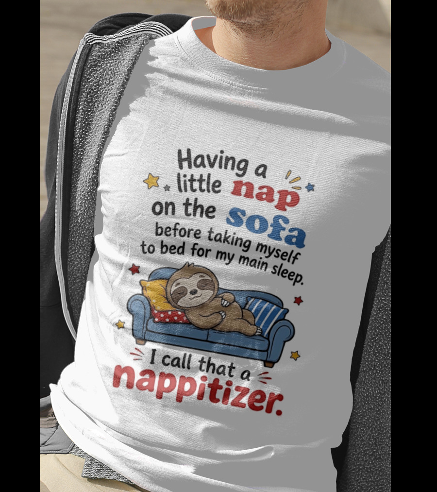 Having A Little Nap On The Sofa Before Taking Myself To Bed For My Main Sleep I Call That A Nappitizer T-Shirt